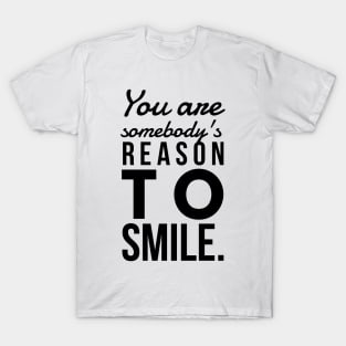 You are somebody's reason to smile T-Shirt